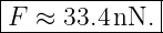 |-------------|
F  ≈ 33.4nN.  |
---------------
