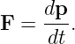      dp-
F  =  dt .

