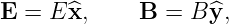 E = E ^x,     B =  B ^y,
