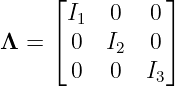      ⌊          ⌋
      I1  0   0
Λ =  ⌈ 0  I2  0 ⌉
       0  0   I
               3
