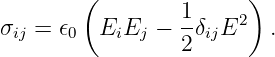         (               )
                  1    2
σij = 𝜖0  EiEj −  -δijE    .
                  2
