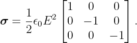            ⌊           ⌋
     1      1   0    0
σ =  -𝜖0E2 ⌈0  − 1   0 ⌉ .
     2      0   0   − 1
