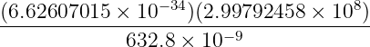 (6.62607015--×-10−-34)(2.99792458-×--108)
632.8 × 10−9