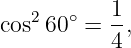    2   ∘   1
cos  60 =  4,
