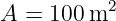 A =  100m2
