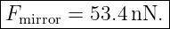 |------------------|
|Fmirror = 53.4 nN. |
-------------------
