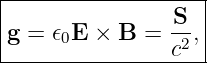 |------------------|
g =  𝜖0E × B =  S-,|
----------------c2--
