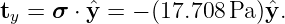 ty = σ ⋅ ˆy = − (17.708 Pa)ˆy.
