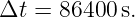 Δt =  86400 s.
