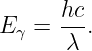       hc-
E γ = λ .
