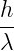 h-
λ