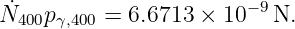  ˙                      −9
N400p γ,400 = 6.6713 ×  10   N.
