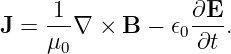      -1-           ∂E-
J =  μ0 ∇ × B  − 𝜖0∂t .
