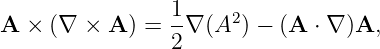 A  × (∇ ×  A ) = 1∇ (A2) − (A ⋅ ∇)A,
                 2
