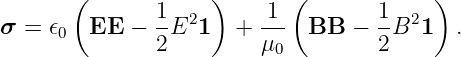       (       1     )    1 (        1    )
σ = 𝜖0  EE  − --E21   + ---  BB  −  -B21   .
              2         μ0          2
