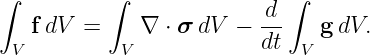 ∫         ∫              d ∫
   f dV =    ∇  ⋅ σ dV − --   g dV.
 V          V            dt  V
