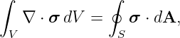 ∫              ∮
   ∇  ⋅ σ dV =    σ ⋅ dA,
  V             S
