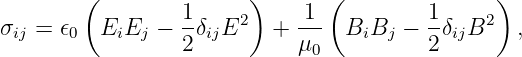        (               )       (               )
σij = 𝜖0  EiEj −  1δijE2   + -1-  BiBj − 1-δijB2   ,
                 2          μ0          2
