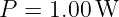 P =  1.00 W
