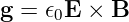 g =  𝜖0E × B
