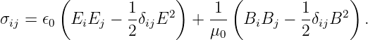        (               )       (               )
σ  = 𝜖   E E  −  1δ  E2   + -1-  B B  − 1-δ B2   .
 ij    0    i j   2 ij       μ0    i  j  2  ij
