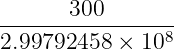 ------300--------
2.99792458 × 108