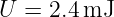 U =  2.4mJ
