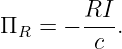         RI
ΠR =  − ---.
         c
