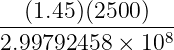 (1.45)(2500)
---------------8-
2.99792458 × 10