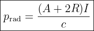 |------------------|
|       (A + 2R )I |
|prad = -----------|
------------c------
                                                                                         
                                                                                         
