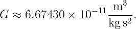                  −11-m3--
G ≈  6.67430 ×  10   kg s2.
