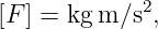 [F ] = kgm ∕s2,
