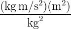 (kgm ∕s2)(m2 )
-------2------
kg