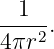   1
-----.
4πr2
