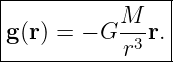 |----------------|
|           M--  |
|g(r) = − G r3 r.|
-----------------
