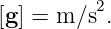           2
[g] = m/s .
