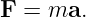 F  = ma.
