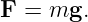 F  = mg.
