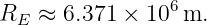                 6
RE ≈  6.371 ×  10 m.
