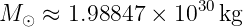 M ⊙ ≈  1.98847 ×  1030kg
