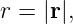 r = |r|,
