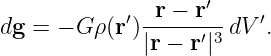                    ′
            ′-r-−-r--   ′
dg = − G ρ(r)|r − r′|3 dV .
