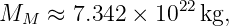 MM  ≈  7.342 × 1022 kg,
