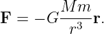          M m
F  = − G --3-r.
          r
