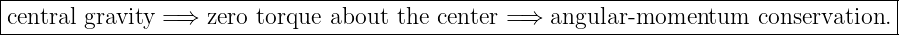 |------------------------------------------------------------------------------------|
central-gravity-=-⇒-zero-torque-about--the center-=⇒-angular--momentum----conservation.-
