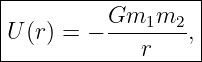 |------------------|
|         Gm1m2--- |
|U(r) = −    r    ,|
--------------------
