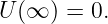 U (∞ ) = 0.
