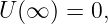 U (∞ ) = 0,
