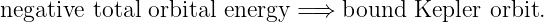 negative total orbital energy =⇒  bound  Kepler orbit.
