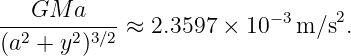    GM  a                  −3    2
--2----2-3∕2-≈ 2.3597 × 10   m/s  .
(a +  y )
